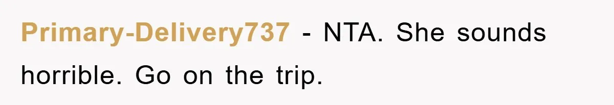 Primary-Delivery737 − NTA. She sounds horrible. Go on the trip.