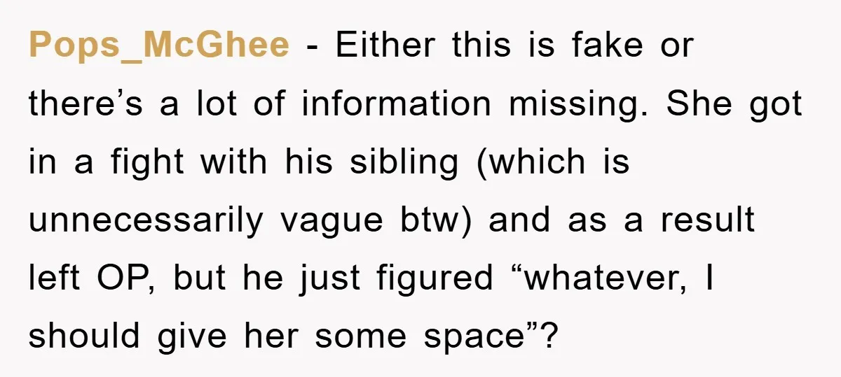 Pops_McGhee − Either this is fake or there’s a lot of information missing. She got in a fight with his sibling (which is unnecessarily vague btw) and as a result...