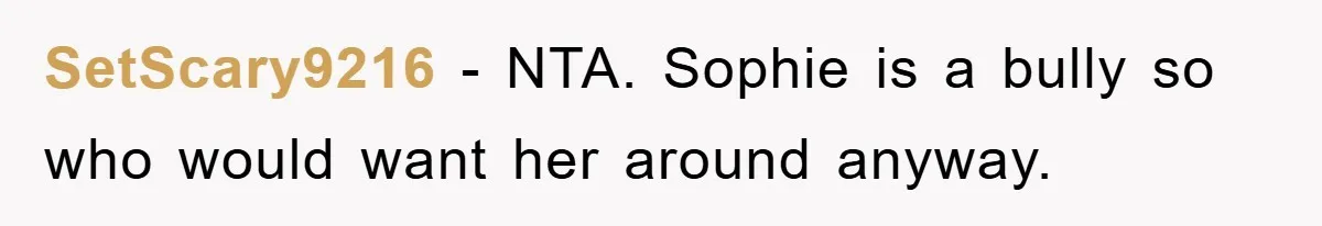 SetScary9216 − NTA. Sophie is a bully so who would want her around anyway.