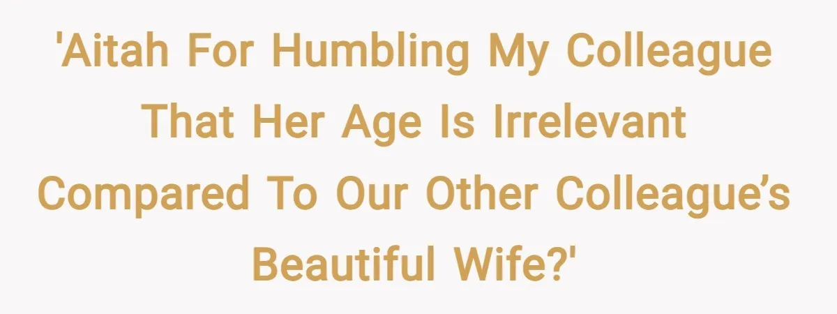 'AITAH for humbling my colleague that her age is irrelevant compared to our other colleague’s beautiful wife?'