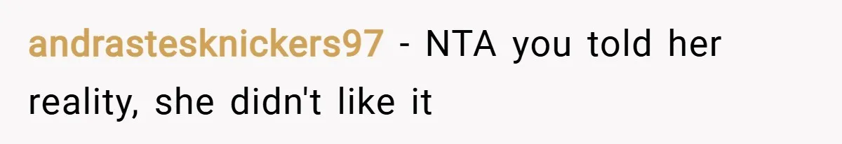andrastesknickers97 − NTA you told her reality, she didn't like it