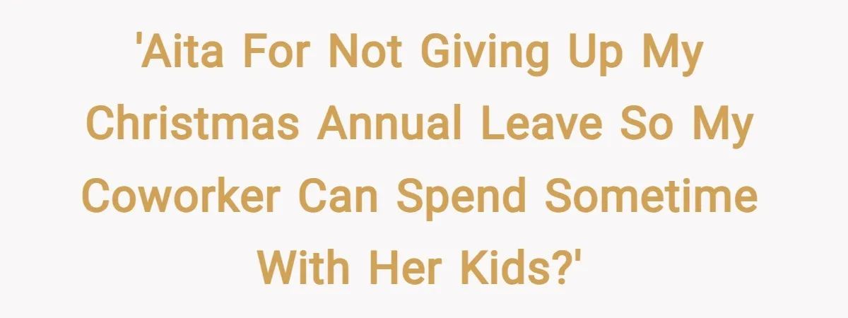 'AITA for not giving up my Christmas annual leave so my coworker can spend sometime with her kids?'