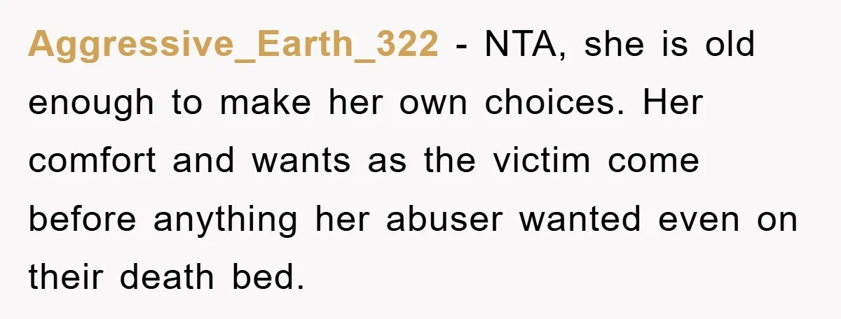 Aggressive_Earth_322 − NTA, she is old enough to make her own choices. Her comfort and wants as the victim come before anything her abuser wanted even on their death bed.