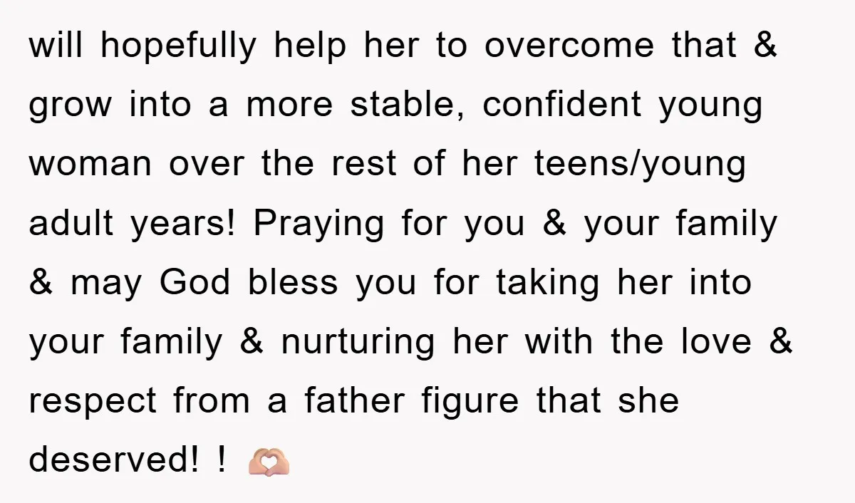 will hopefully help her to overcome that & grow into a more stable, confident young woman over the rest of her teens/young adult years! Praying for you & your family...