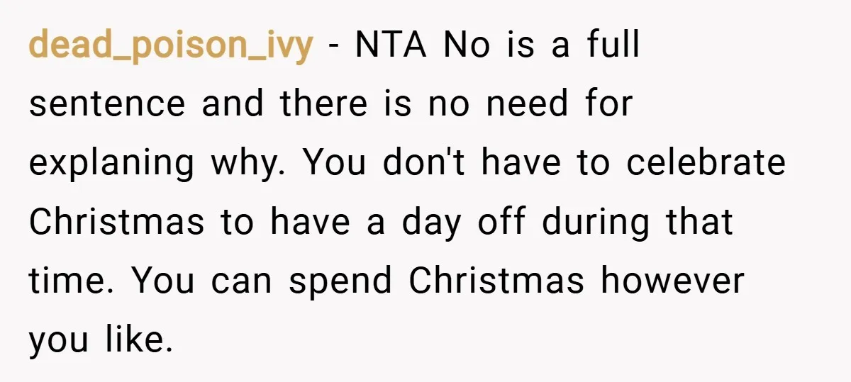 dead_poison_ivy − NTA No is a full sentence and there is no need for explaning why. You don't have to celebrate Christmas to have a day off during that time....