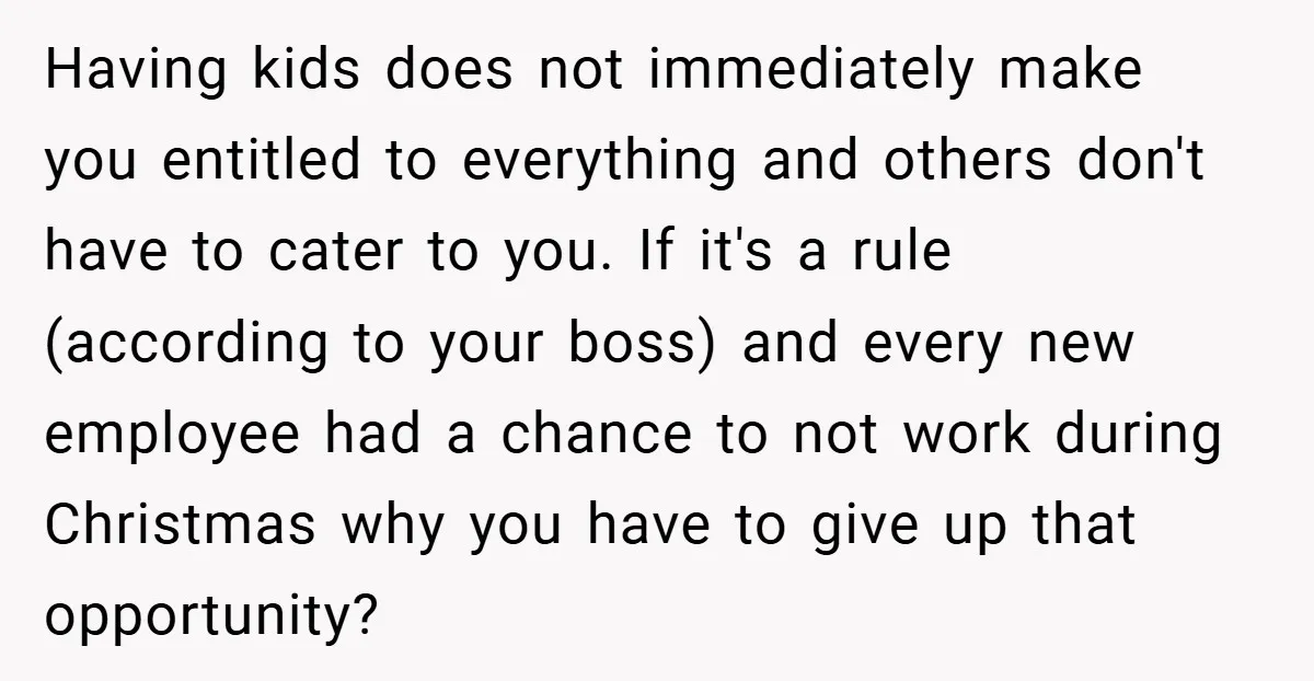 Having kids does not immediately make you entitled to everything and others don't have to cater to you. If it's a rule (according to your boss) and every new employee...