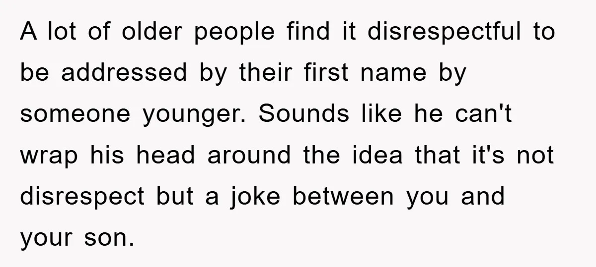 A lot of older people find it disrespectful to be addressed by their first name by someone younger. Sounds like he can't wrap his head around the idea that it's...