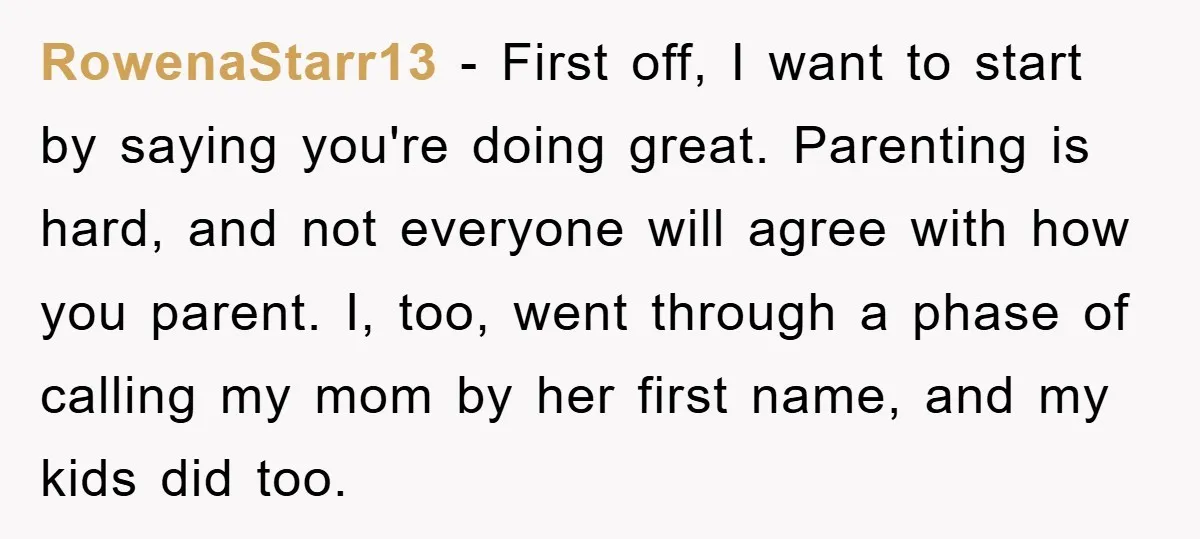 RowenaStarr13 − First off, I want to start by saying you're doing great. Parenting is hard, and not everyone will agree with how you parent. I, too, went through a...