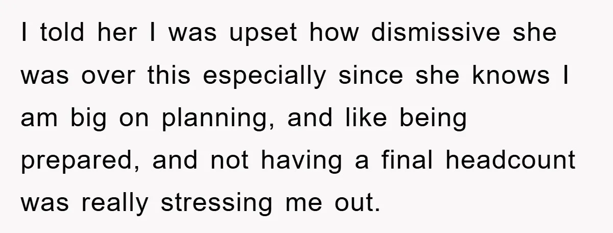 I told her I was upset how dismissive she was over this especially since she knows I am big on planning, and like being prepared, and not having a final...
