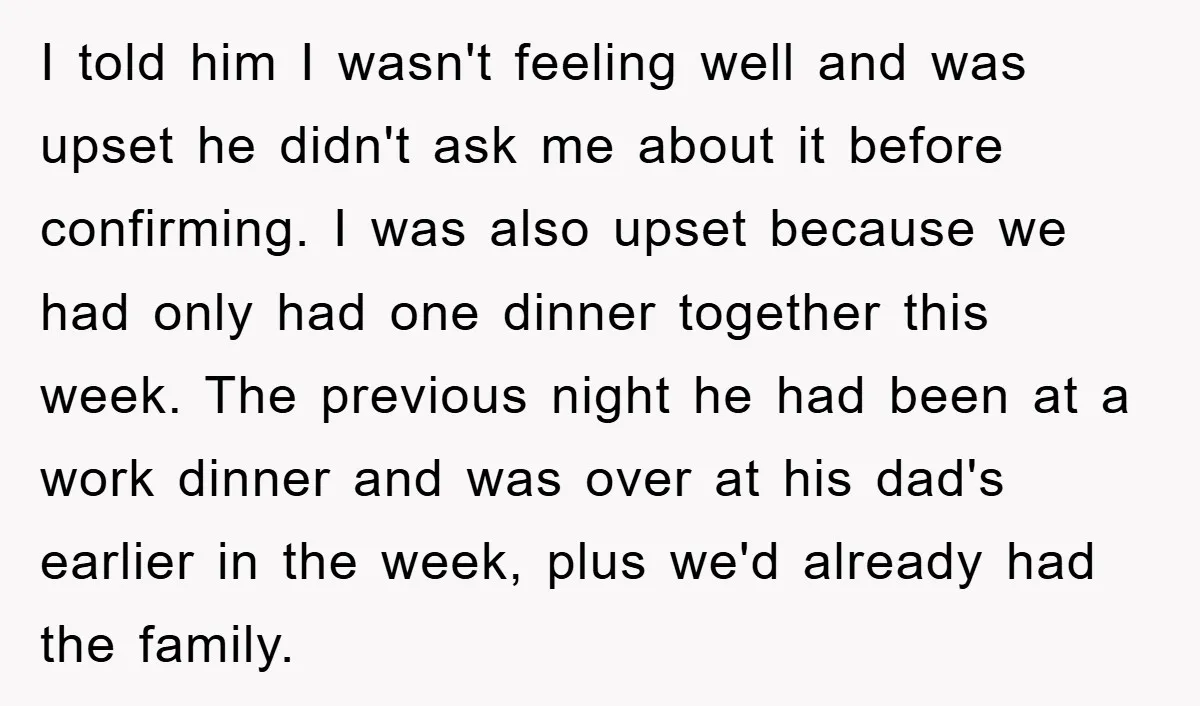 I told him I wasn't feeling well and was upset he didn't ask me about it before confirming. I was also upset because we had only had one dinner together...