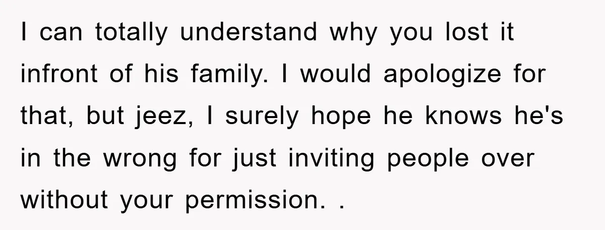 I can totally understand why you lost it infront of his family. I would apologize for that, but jeez, I surely hope he knows he's in the wrong for just...