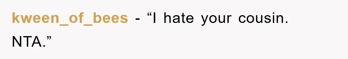 kween_of_bees - “I hate your cousin. NTA.”
