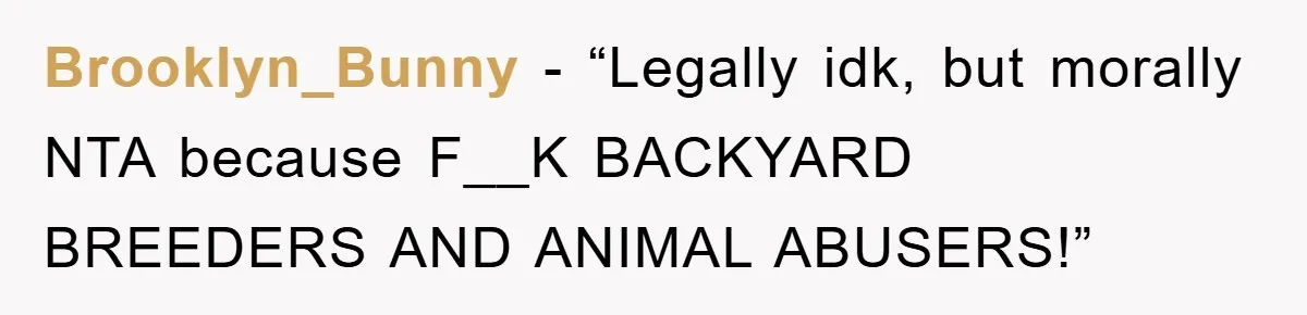 Brooklyn_Bunny - “Legally idk, but morally NTA because F__K BACKYARD BREEDERS AND ANIMAL ABUSERS!”
