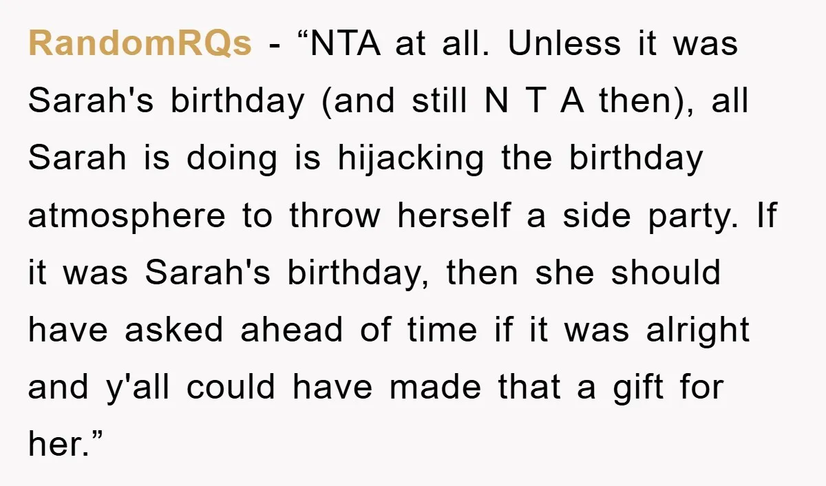 RandomRQs - “NTA at all. Unless it was Sarah's birthday (and still N T A then), all Sarah is doing is hijacking the birthday atmosphere to throw herself a side...