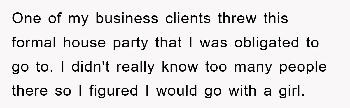 One of my business clients threw this formal house party that I was obligated to go to. I didn't really know too many people there so I figured I would...