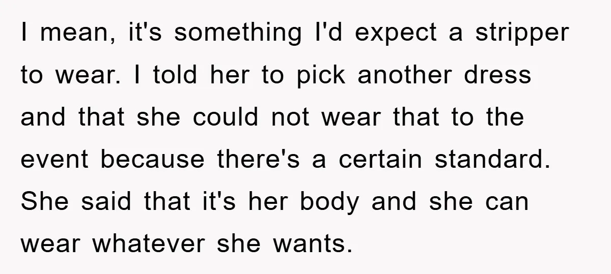 I mean, it's something I'd expect a stripper to wear. I told her to pick another dress and that she could not wear that to the event because there's a...