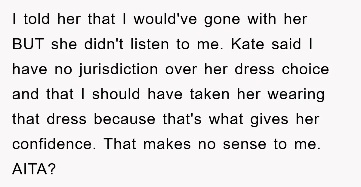 I told her that I would've gone with her BUT she didn't listen to me. Kate said I have no jurisdiction over her dress choice and that I should have...