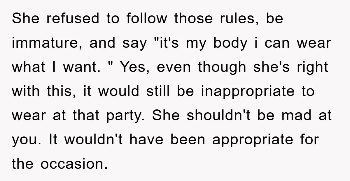 She refused to follow those rules, be immature, and say "it's my body i can wear what I want. " Yes, even though she's right with this, it would still...