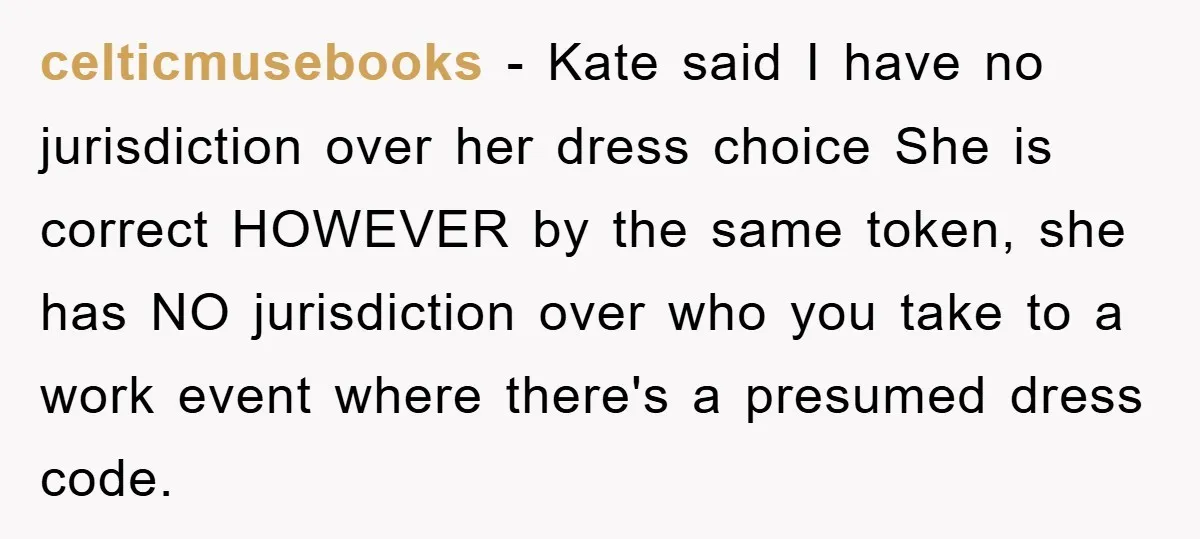 celticmusebooks − Kate said I have no jurisdiction over her dress choice She is correct HOWEVER by the same token, she has NO jurisdiction over who you take to a...