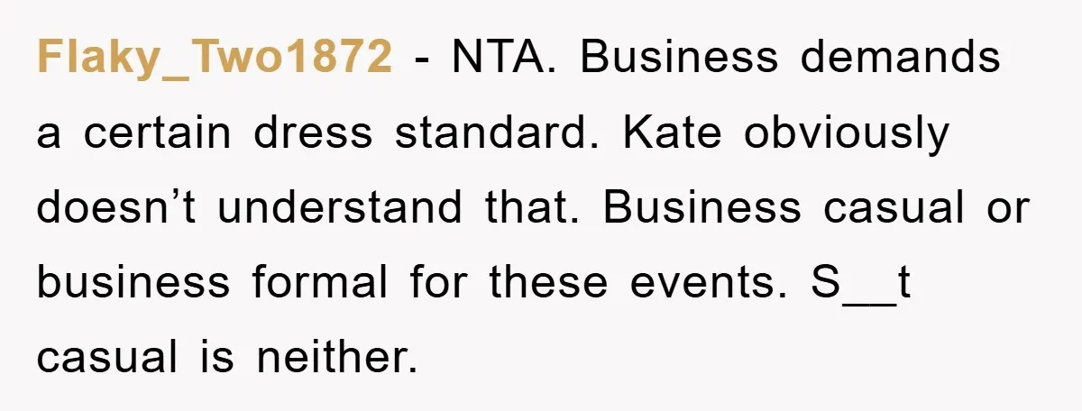 Flaky_Two1872 − NTA. Business demands a certain dress standard. Kate obviously doesn’t understand that. Business casual or business formal for these events. S__t casual is neither.
