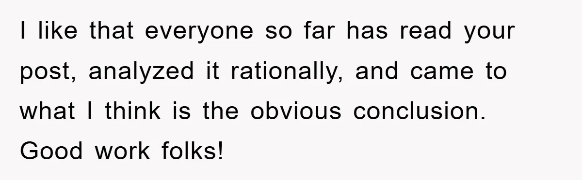 I like that everyone so far has read your post, analyzed it rationally, and came to what I think is the obvious conclusion. Good work folks!