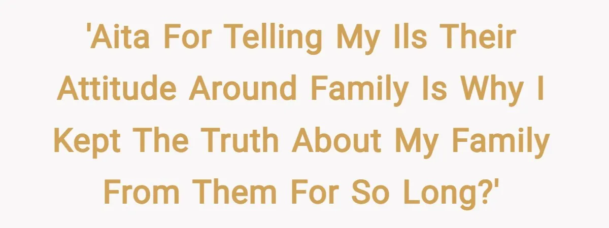 'AITA for telling my ILs their attitude around family is why I kept the truth about my family from them for so long?'