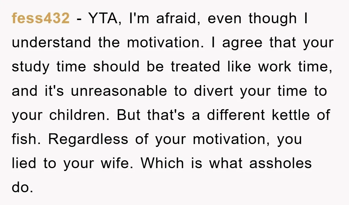 fess432 − YTA, I'm afraid, even though I understand the motivation. I agree that your study time should be treated like work time, and it's unreasonable to divert your time...