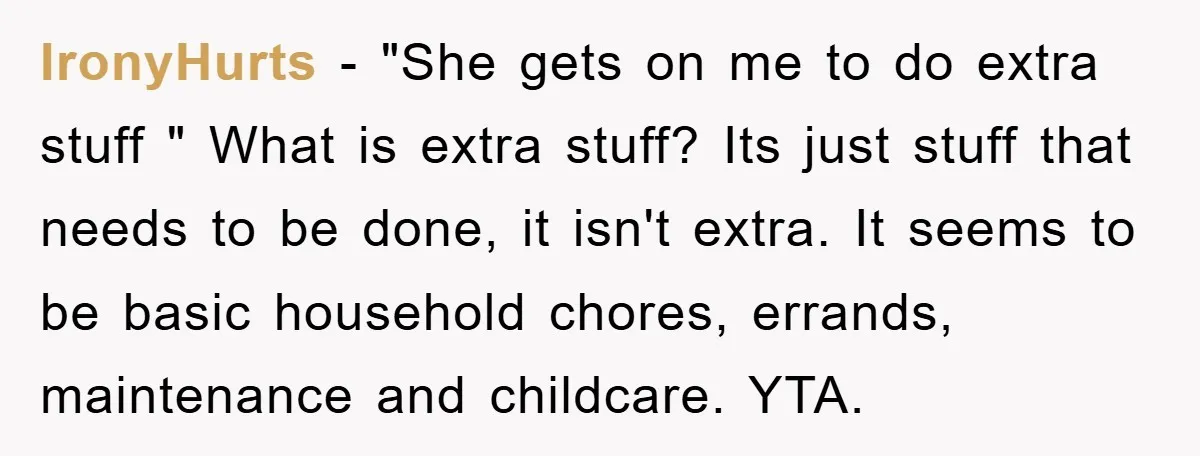 IronyHurts − "She gets on me to do extra stuff " What is extra stuff? Its just stuff that needs to be done, it isn't extra. It seems to be...
