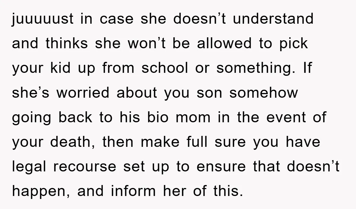 juuuuust in case she doesn’t understand and thinks she won’t be allowed to pick your kid up from school or something. If she’s worried about you son somehow going back...
