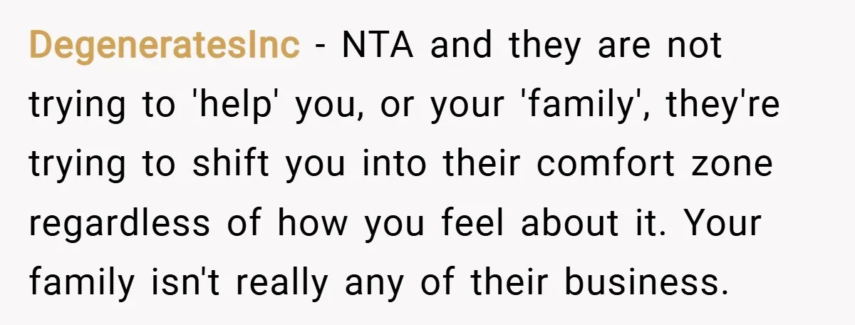 DegeneratesInc − NTA and they are not trying to 'help' you, or your 'family', they're trying to shift you into their comfort zone regardless of how you feel about it....