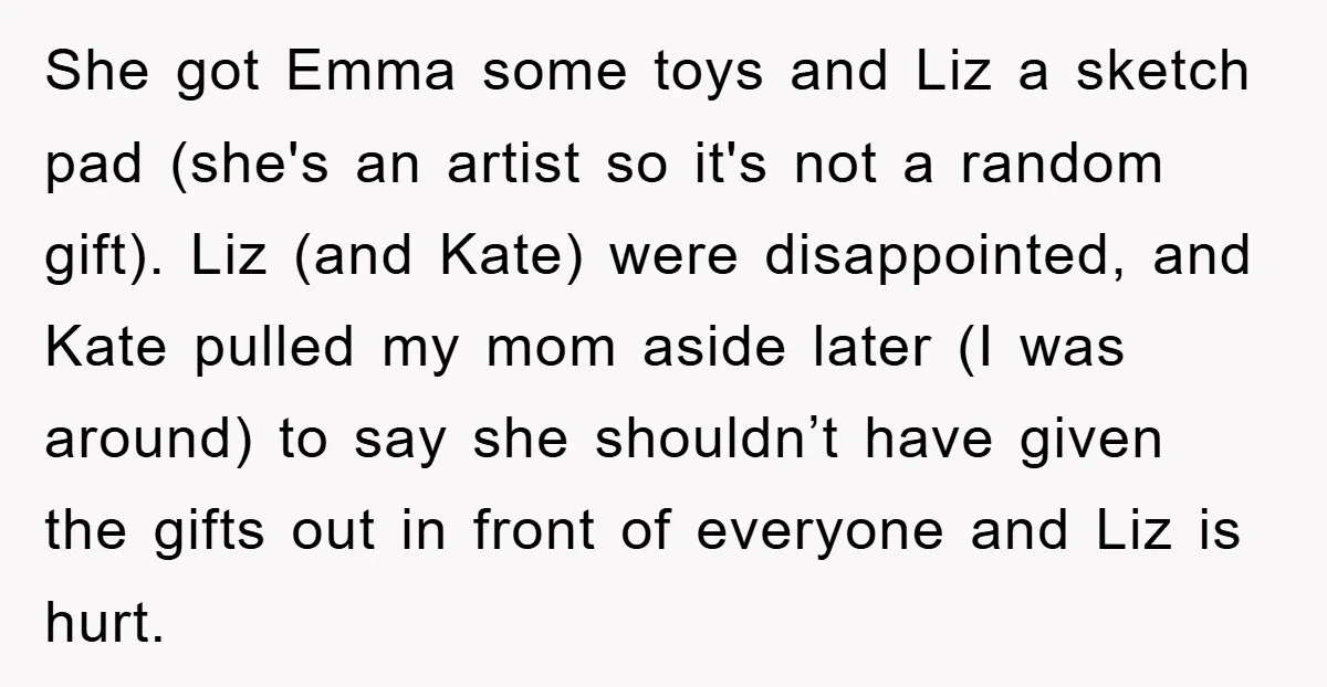 She got Emma some toys and Liz a sketch pad (she's an artist so it's not a random gift). Liz (and Kate) were disappointed, and Kate pulled my mom aside...