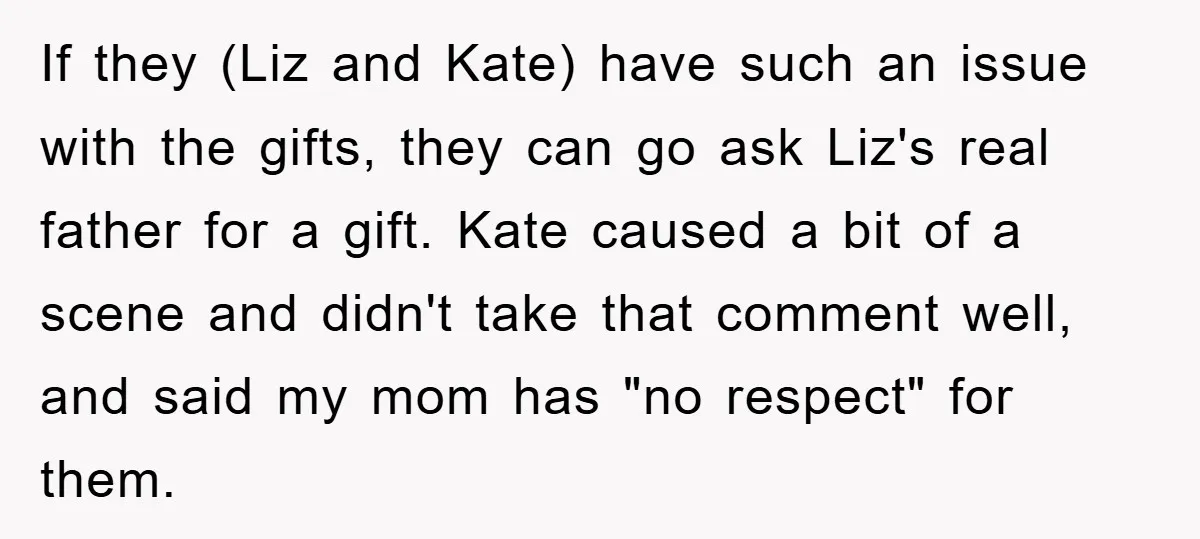 If they (Liz and Kate) have such an issue with the gifts, they can go ask Liz's real father for a gift. Kate caused a bit of a scene and...