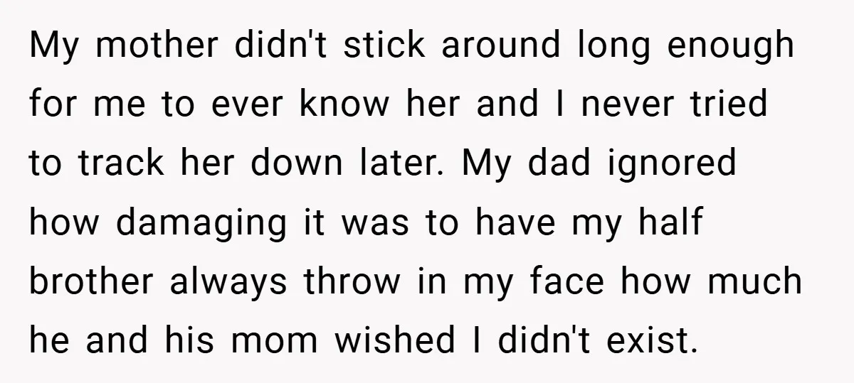 My mother didn't stick around long enough for me to ever know her and I never tried to track her down later. My dad ignored how damaging it was to...