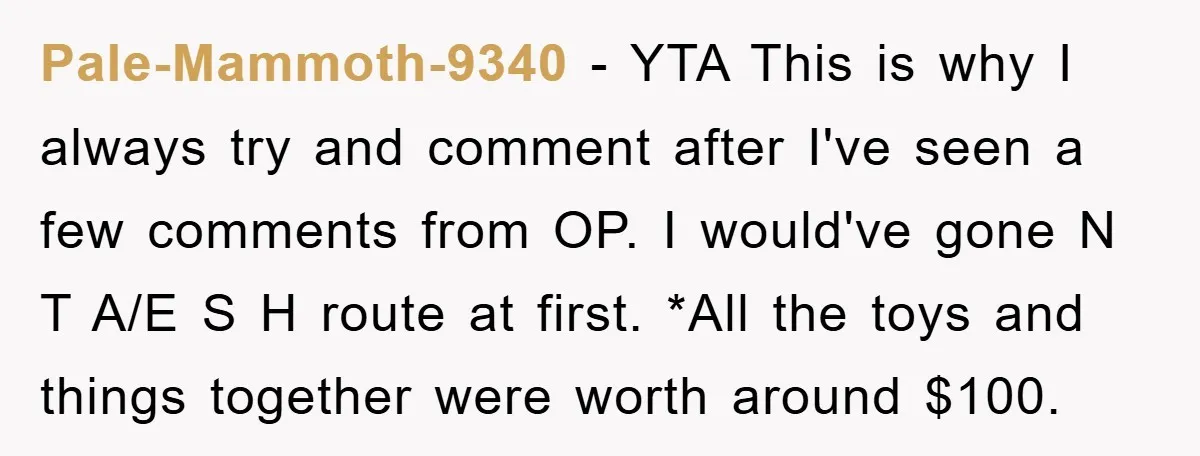 Pale-Mammoth-9340 − YTA This is why I always try and comment after I've seen a few comments from OP. I would've gone N T A/E S H route at first....