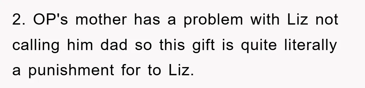 2. OP's mother has a problem with Liz not calling him dad so this gift is quite literally a punishment for to Liz.