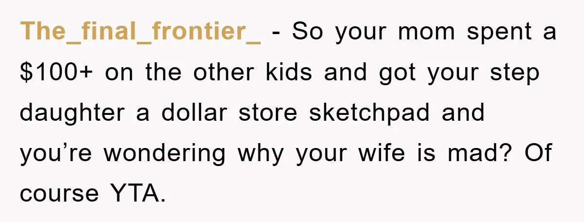 The_final_frontier_ − So your mom spent a $100+ on the other kids and got your step daughter a dollar store sketchpad and you’re wondering why your wife is mad? Of...