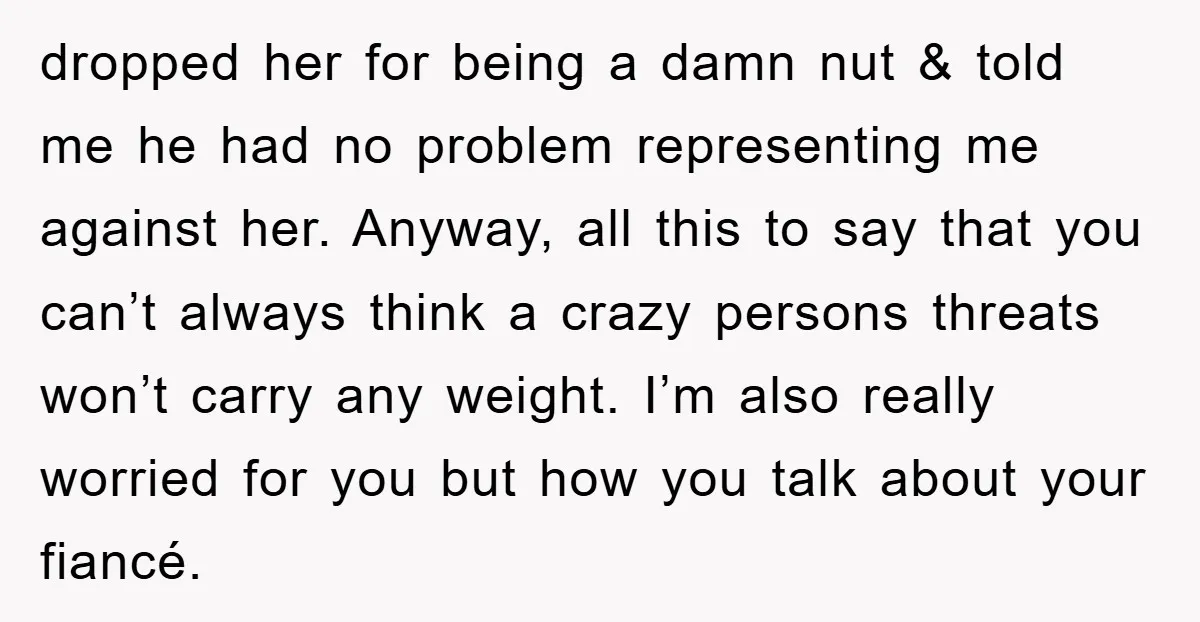 dropped her for being a damn nut & told me he had no problem representing me against her. Anyway, all this to say that you can’t always think a crazy...