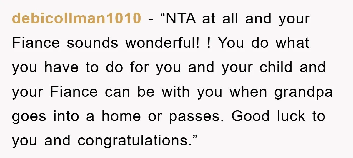 debicollman1010 - “NTA at all and your Fiance sounds wonderful! ! You do what you have to do for you and your child and your Fiance can be with you...
