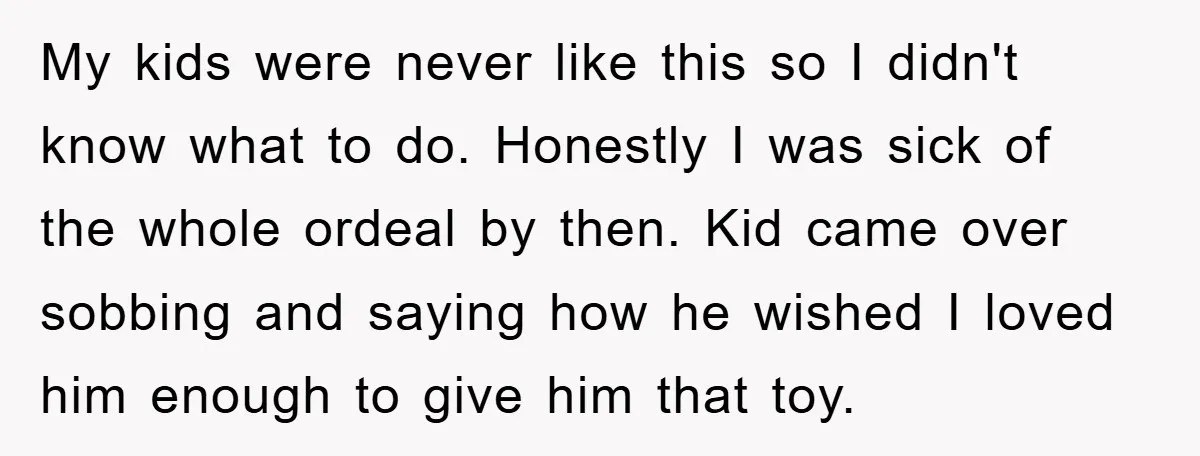 My kids were never like this so I didn't know what to do. Honestly I was sick of the whole ordeal by then. Kid came over sobbing and saying how...