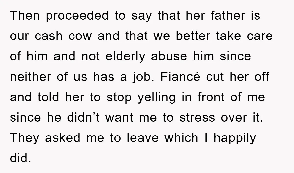 Then proceeded to say that her father is our cash cow and that we better take care of him and not elderly abuse him since neither of us has a...