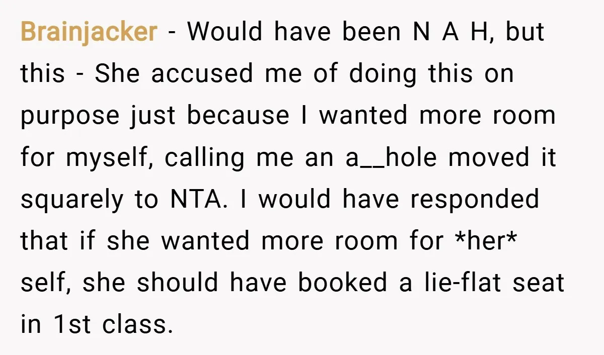 Brainjacker − Would have been N A H, but this - She accused me of doing this on purpose just because I wanted more room for myself, calling me an...