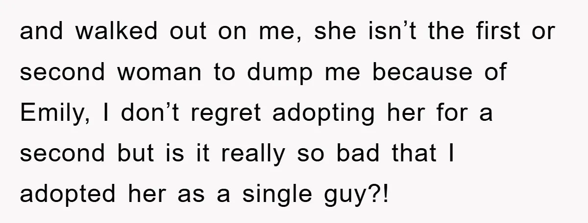 and walked out on me, she isn’t the first or second woman to dump me because of Emily, I don’t regret adopting her for a second but is it really...