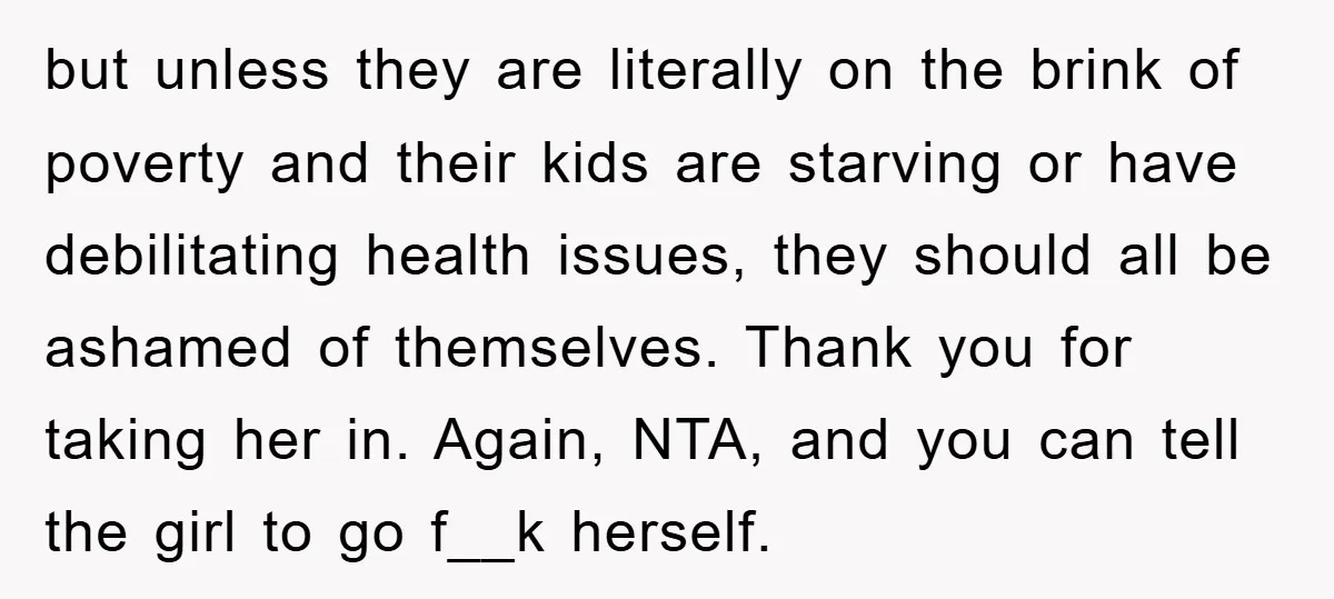 but unless they are literally on the brink of poverty and their kids are starving or have debilitating health issues, they should all be ashamed of themselves. Thank you for...