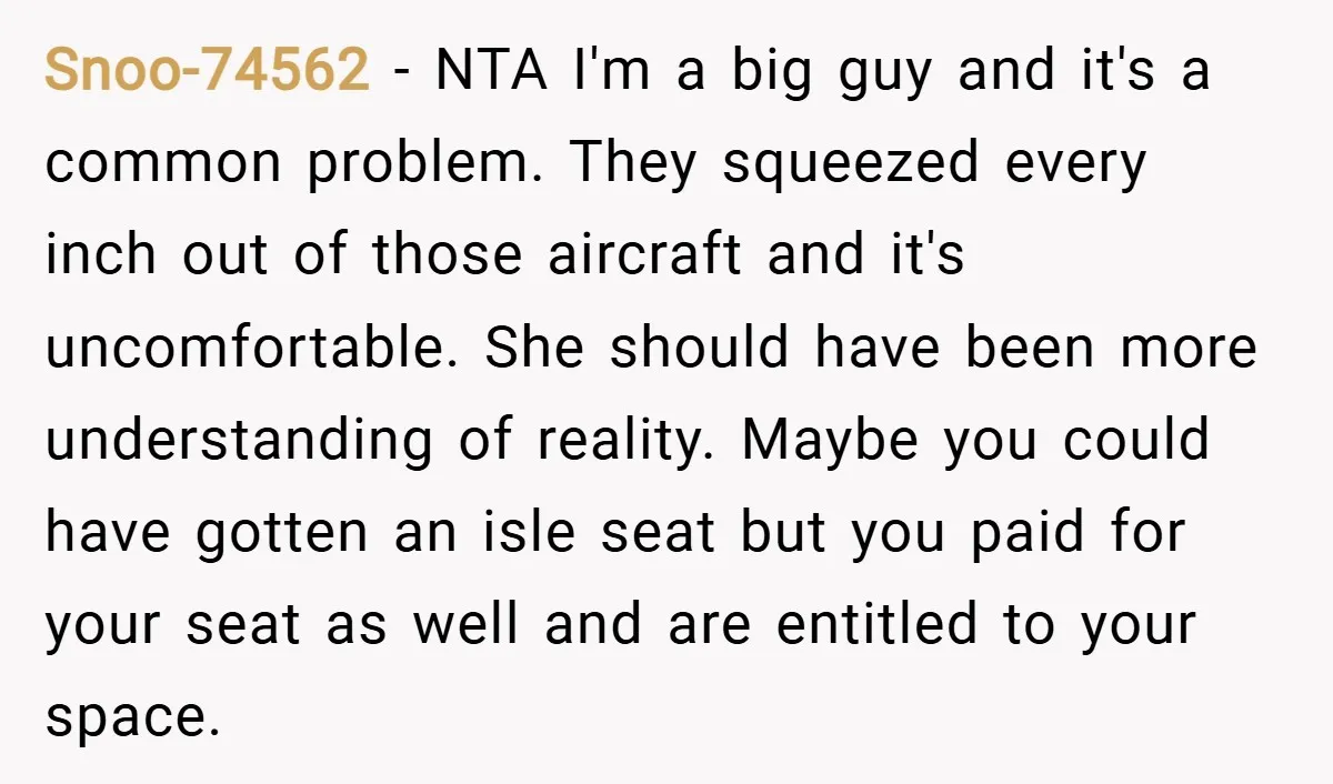 Snoo-74562 − NTA I'm a big guy and it's a common problem. They squeezed every inch out of those aircraft and it's uncomfortable. She should have been more understanding of...