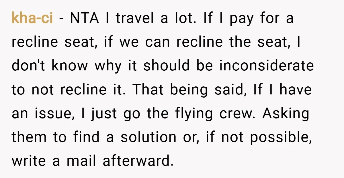 kha-ci − NTA I travel a lot. If I pay for a recline seat, if we can recline the seat, I don't know why it should be inconsiderate to not...