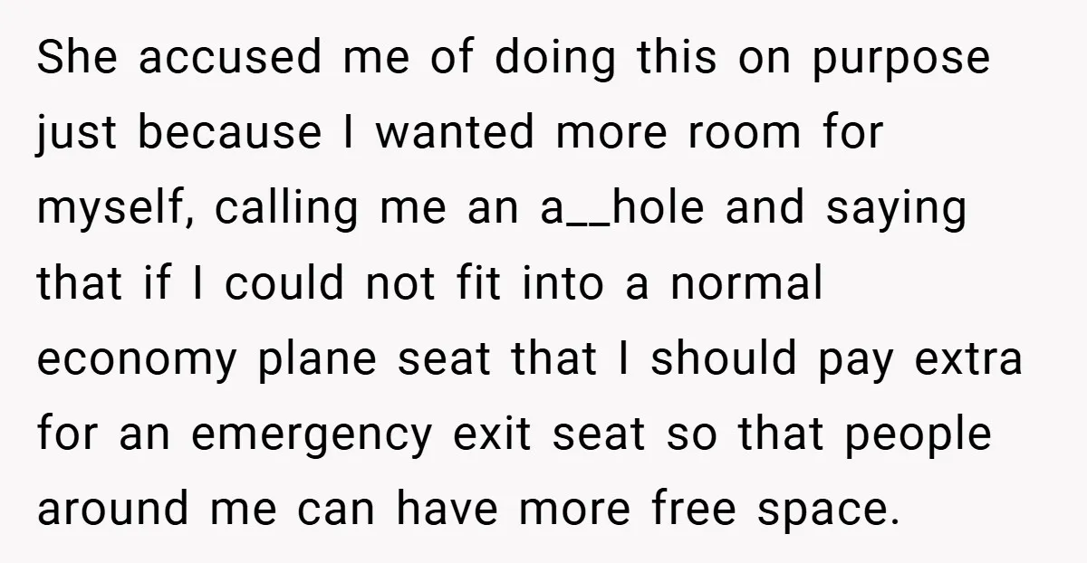 She accused me of doing this on purpose just because I wanted more room for myself, calling me an a__hole and saying that if I could not fit into a...