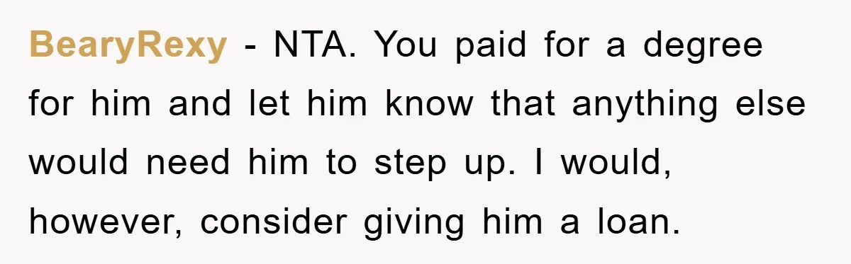BearyRexy − NTA. You paid for a degree for him and let him know that anything else would need him to step up. I would, however, consider giving him a...