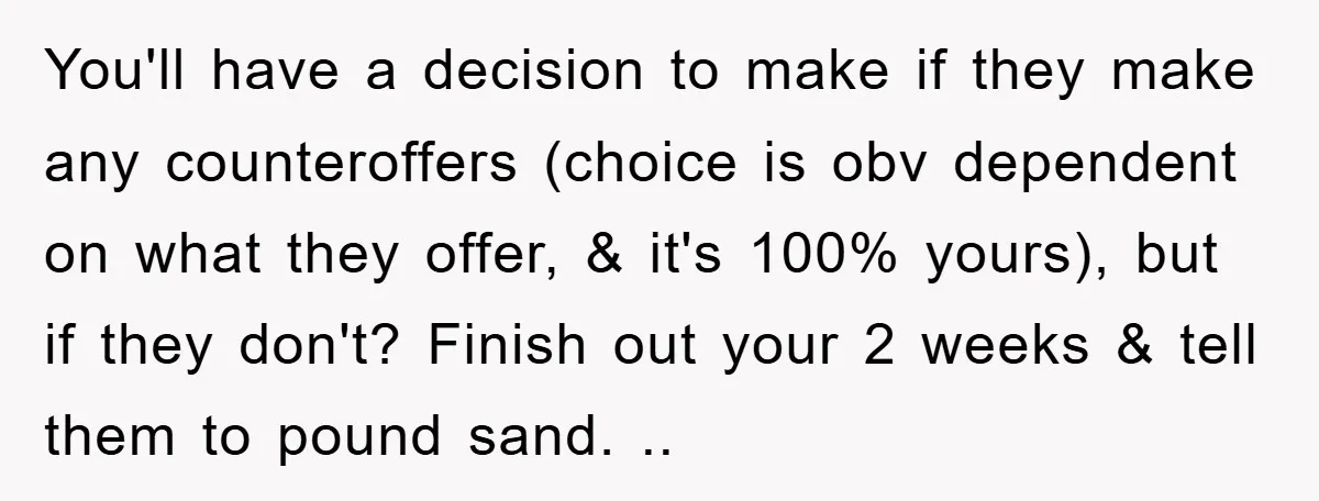 You'll have a decision to make if they make any counteroffers (choice is obv dependent on what they offer, & it's 100% yours), but if they don't? Finish out your...