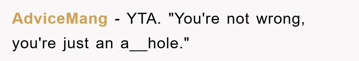 AdviceMang − YTA. "You're not wrong, you're just an a__hole."