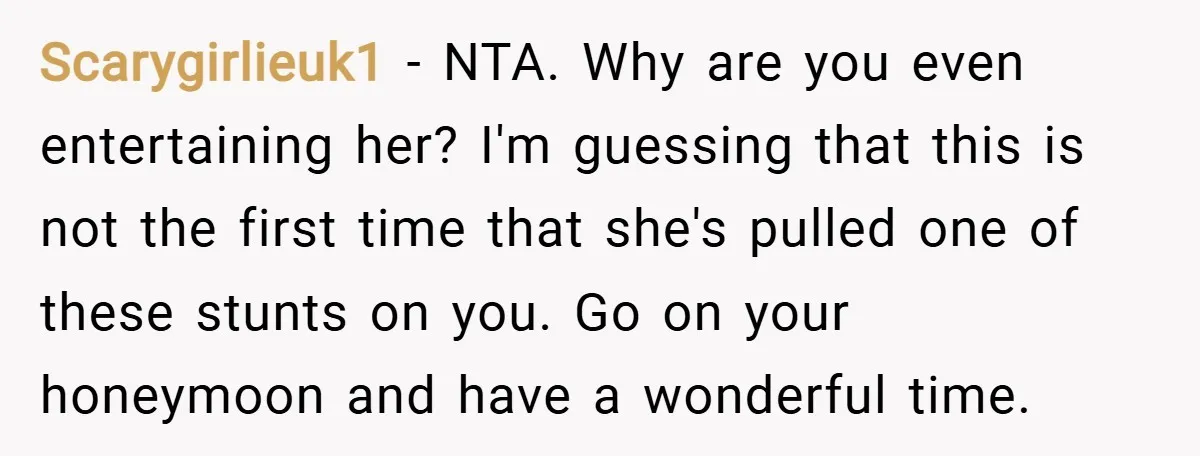 Scarygirlieuk1 − NTA. Why are you even entertaining her? I'm guessing that this is not the first time that she's pulled one of these stunts on you. Go on your...